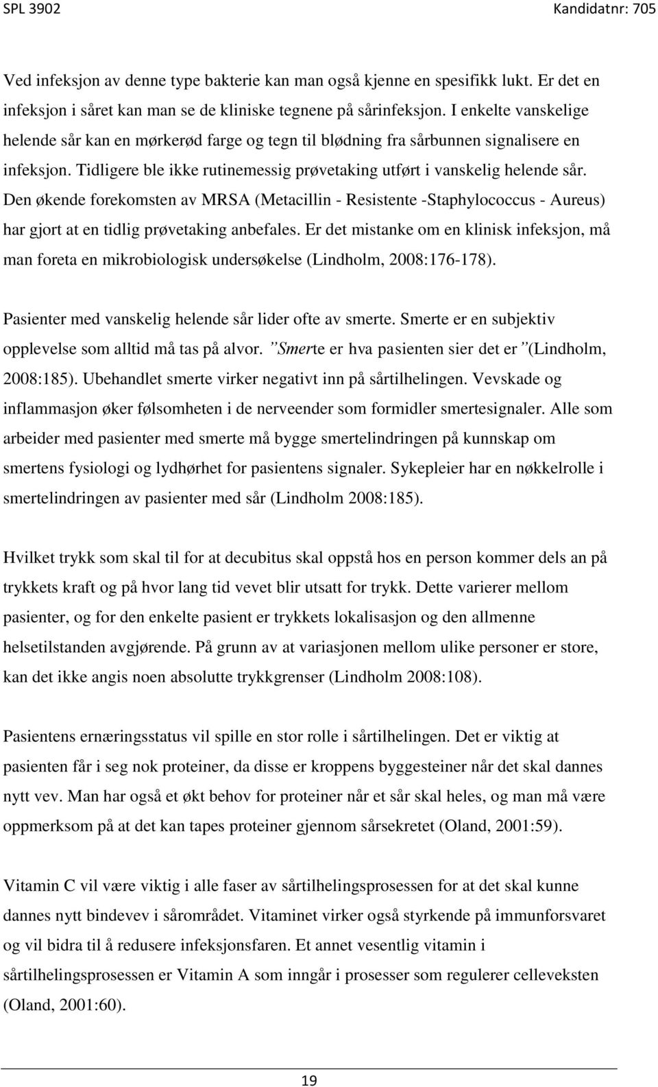 Den økende forekomsten av MRSA (Metacillin - Resistente -Staphylococcus - Aureus) har gjort at en tidlig prøvetaking anbefales.