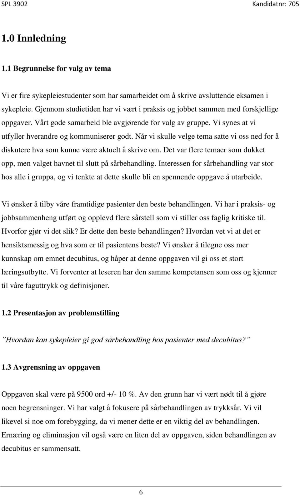 Når vi skulle velge tema satte vi oss ned for å diskutere hva som kunne være aktuelt å skrive om. Det var flere temaer som dukket opp, men valget havnet til slutt på sårbehandling.