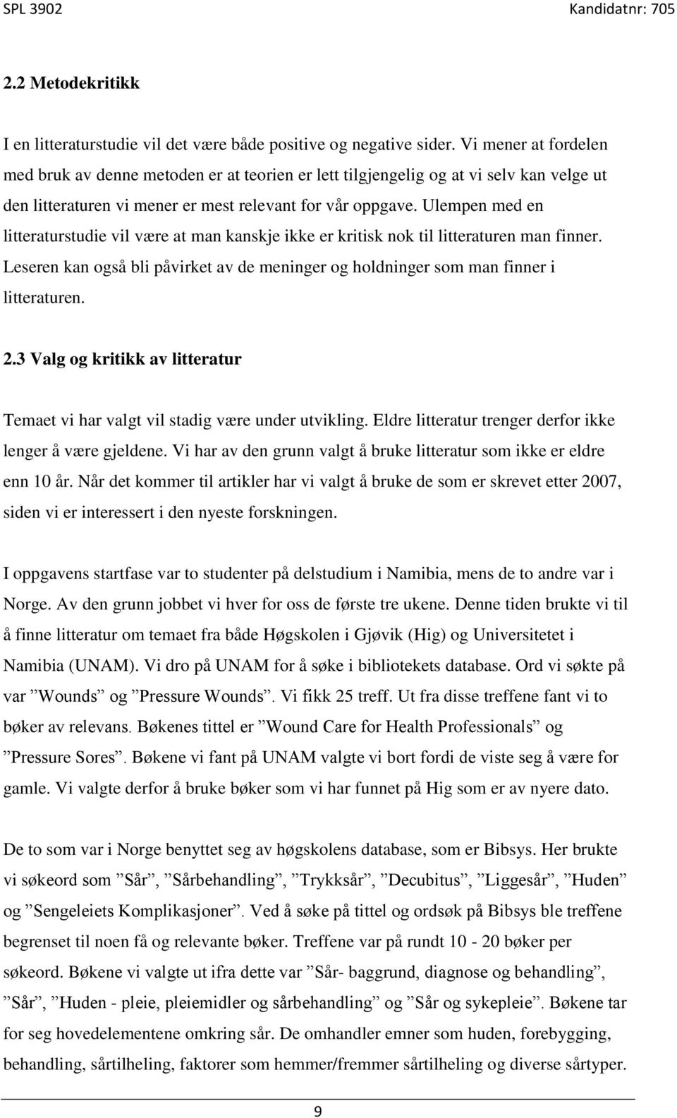 Ulempen med en litteraturstudie vil være at man kanskje ikke er kritisk nok til litteraturen man finner. Leseren kan også bli påvirket av de meninger og holdninger som man finner i litteraturen. 2.