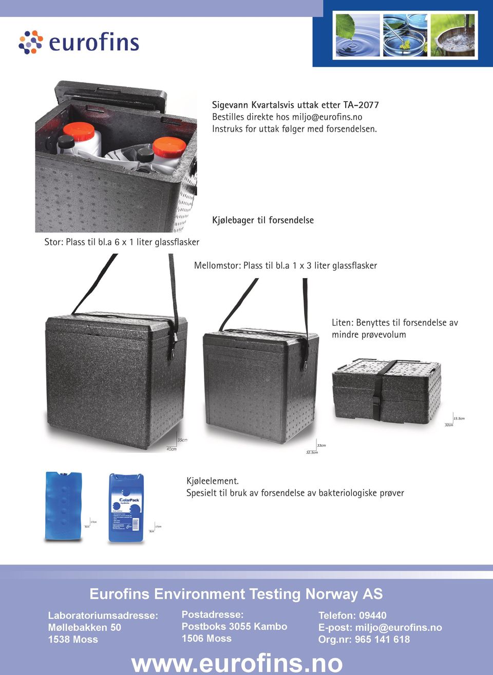 a 1 x 3 liter glassflasker Liten: Benyttes til forsendelse av mindre prøvevolum Kjøleelement.