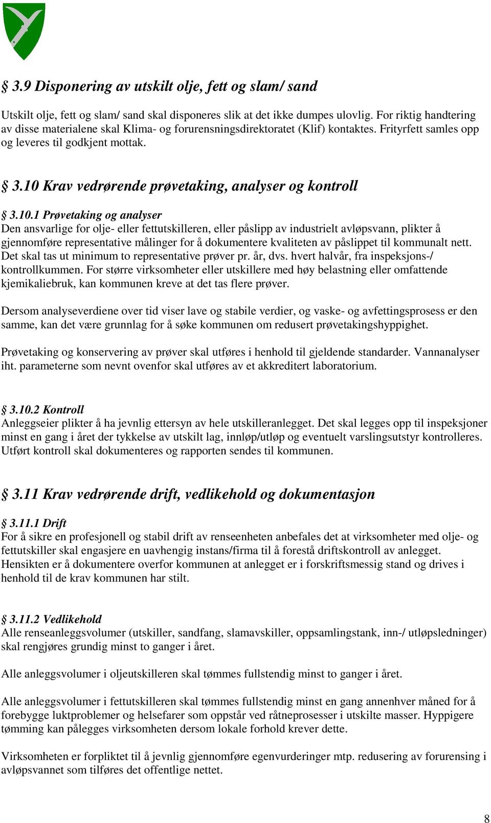 10 Krav vedrørende prøvetaking, analyser og kontroll 3.10.1 Prøvetaking og analyser Den ansvarlige for olje- eller fettutskilleren, eller påslipp av industrielt avløpsvann, plikter å gjennomføre