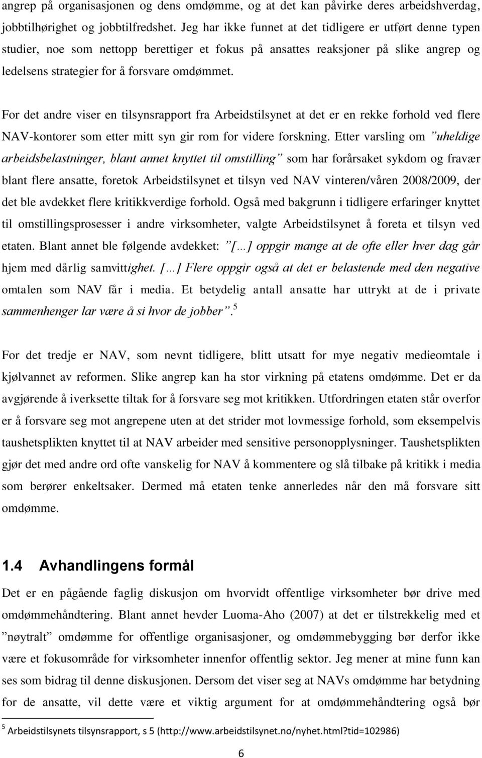 For det andre viser en tilsynsrapport fra Arbeidstilsynet at det er en rekke forhold ved flere NAV-kontorer som etter mitt syn gir rom for videre forskning.