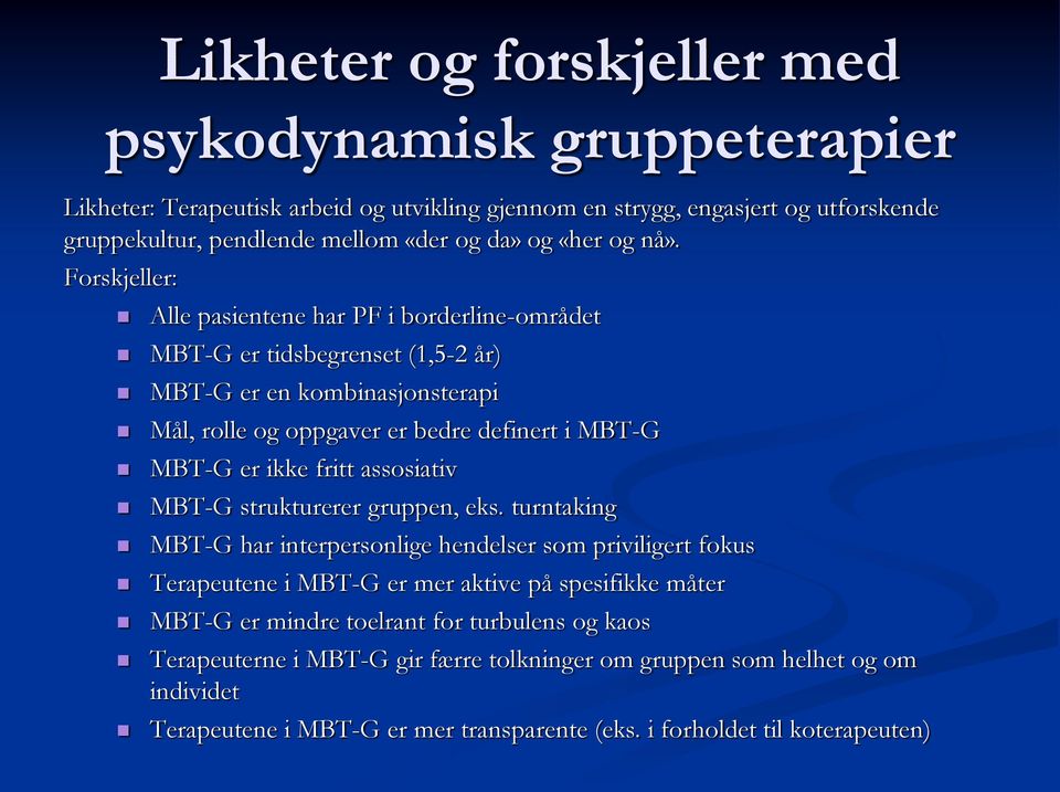 Forskjeller: Alle pasientene har PF i borderline-området MBT-G er tidsbegrenset (1,5-2 år) MBT-G er en kombinasjonsterapi Mål, rolle og oppgaver er bedre definert i MBT-G MBT-G er ikke fritt