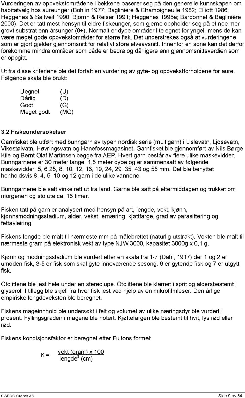 Normalt er dype områder lite egnet for yngel, mens de kan være meget gode oppvekstområder for større fisk.