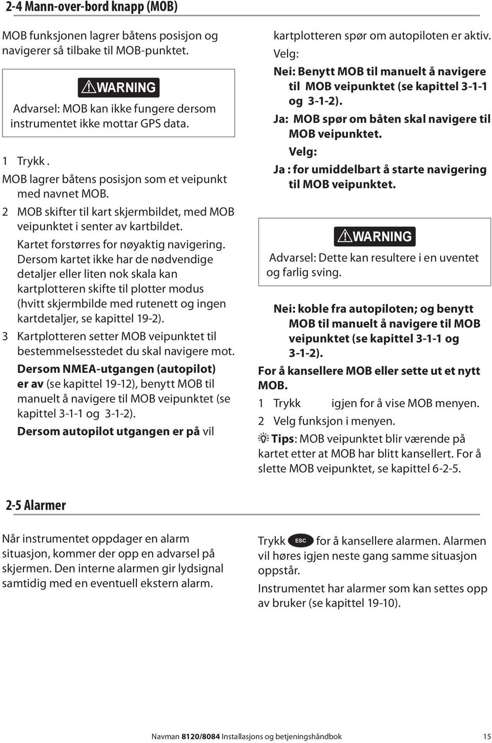 2 MOB skifter til kart skjermbildet, med MOB veipunktet i senter av kartbildet. Kartet forstørres for nøyaktig navigering.