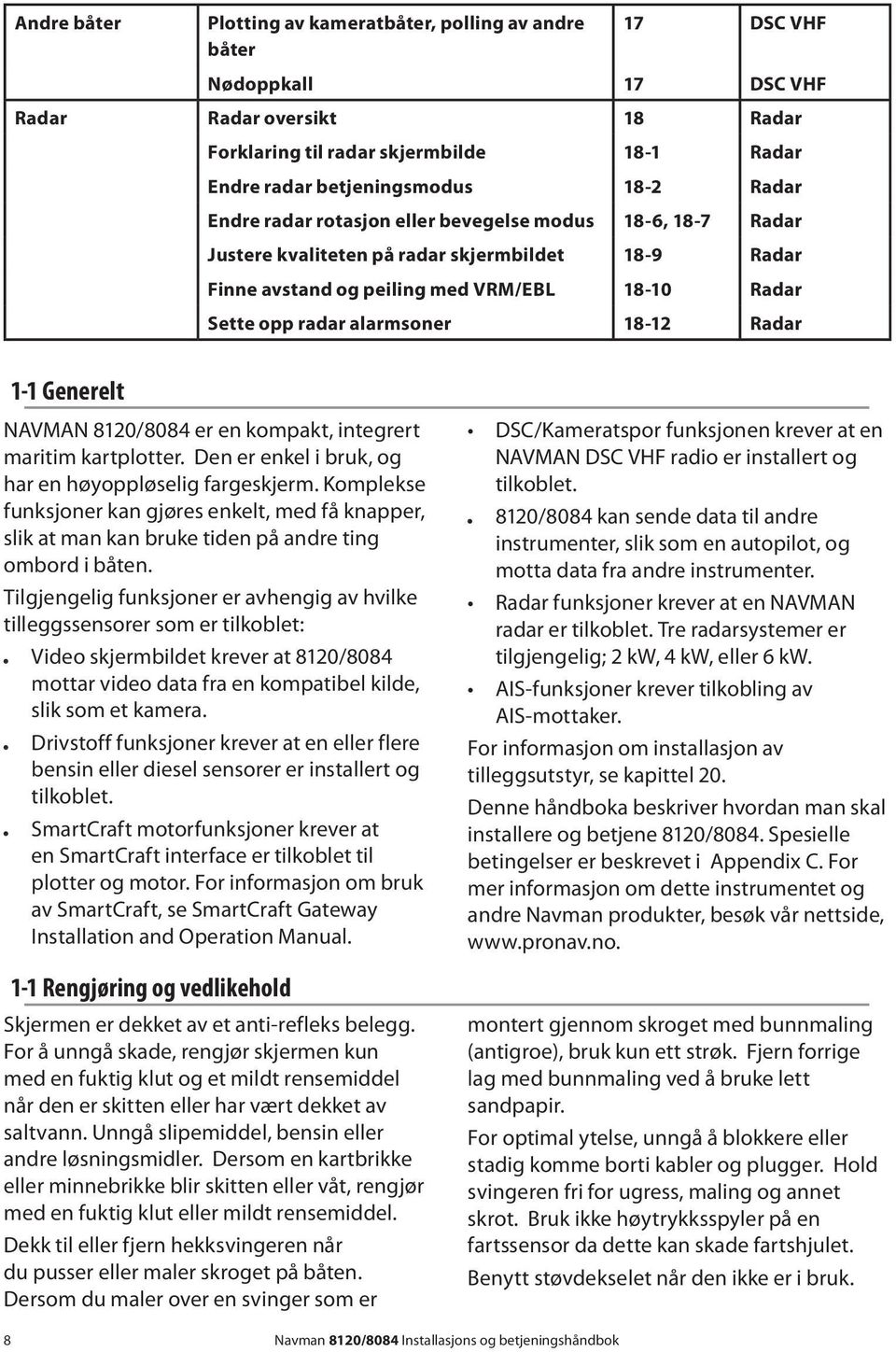 18-12 Radar 1-1 Generelt NAVMAN 8120/8084 er en kompakt, integrert maritim kartplotter. Den er enkel i bruk, og har en høyoppløselig fargeskjerm.