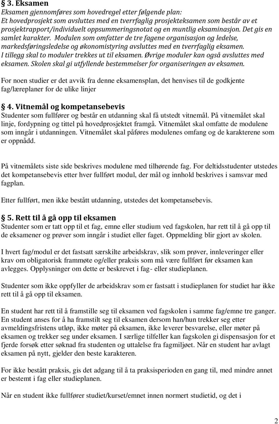 I tillegg skal to moduler trekkes ut til eksamen. Øvrige moduler kan også avsluttes med eksamen. Skolen skal gi utfyllende bestemmelser for organiseringen av eksamen.