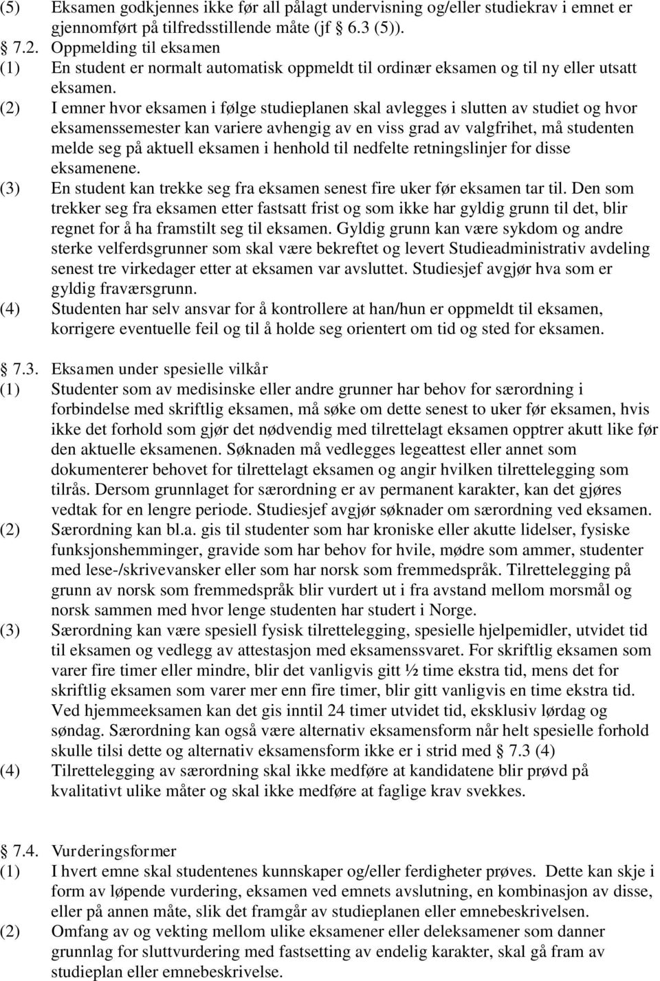 (2) I emner hvor eksamen i følge studieplanen skal avlegges i slutten av studiet og hvor eksamenssemester kan variere avhengig av en viss grad av valgfrihet, må studenten melde seg på aktuell eksamen