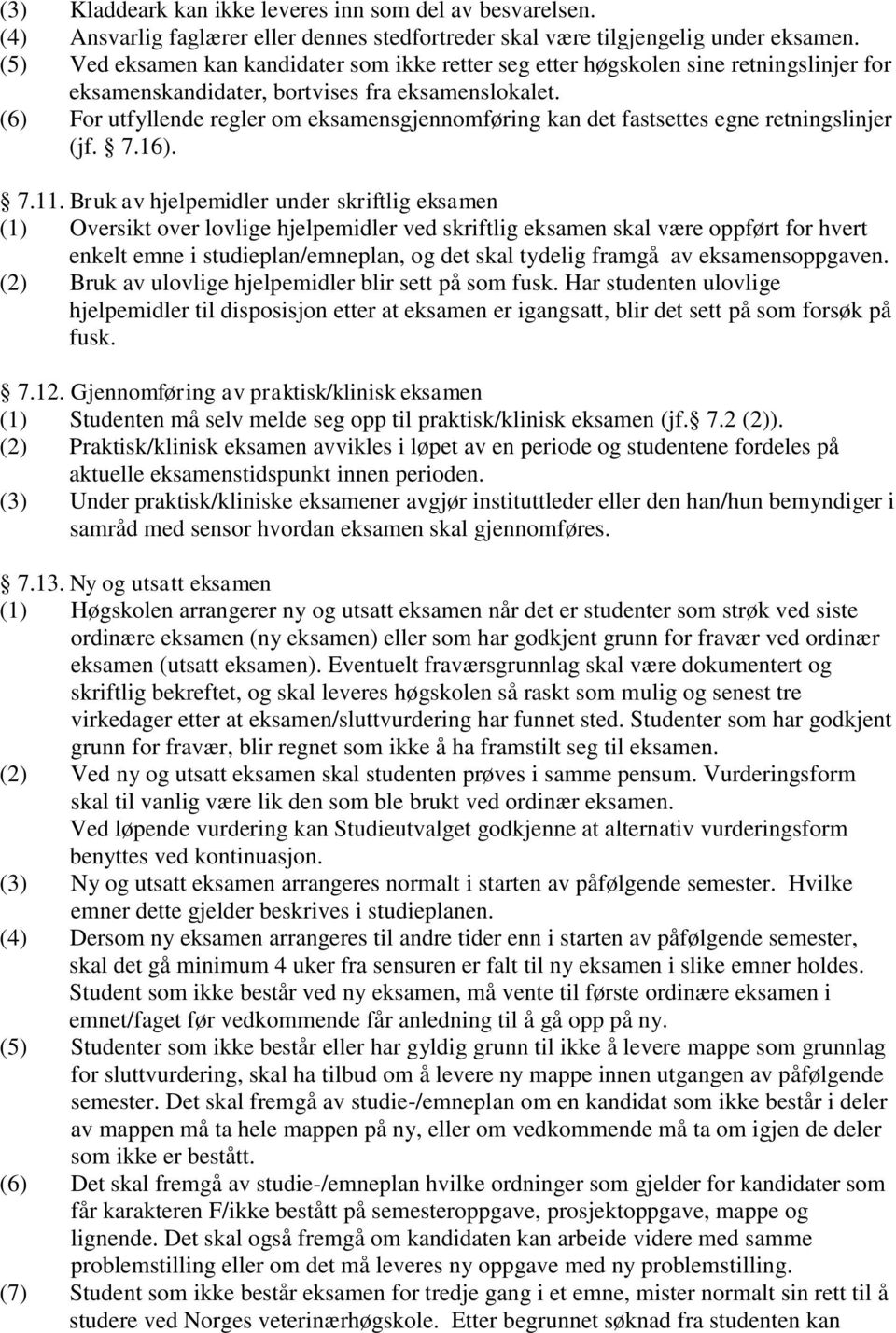 (6) For utfyllende regler om eksamensgjennomføring kan det fastsettes egne retningslinjer (jf. 7.16). 7.11.