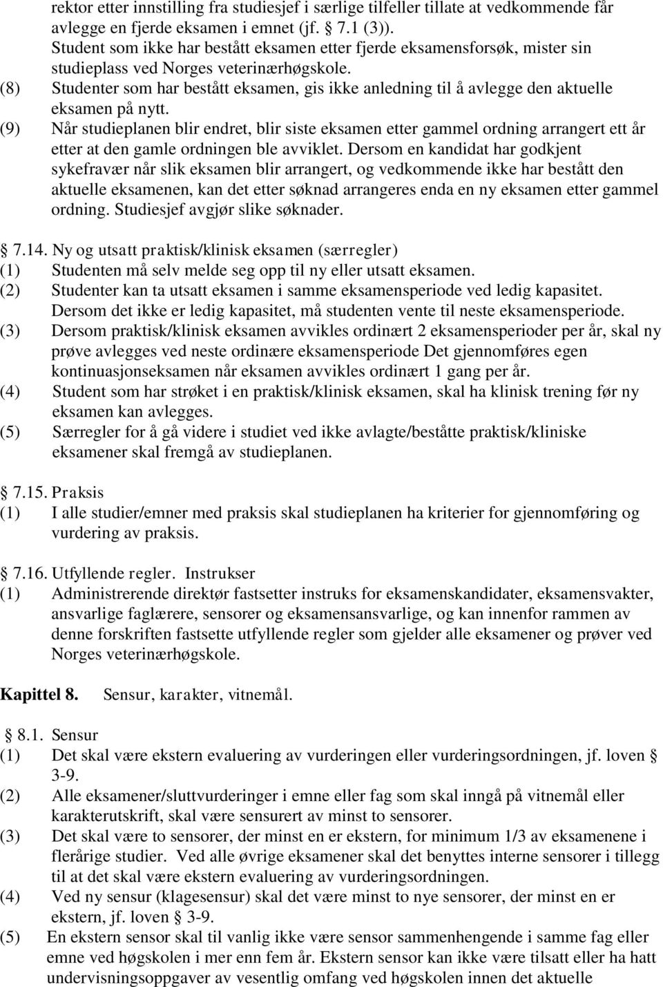 (8) Studenter som har bestått eksamen, gis ikke anledning til å avlegge den aktuelle eksamen på nytt.