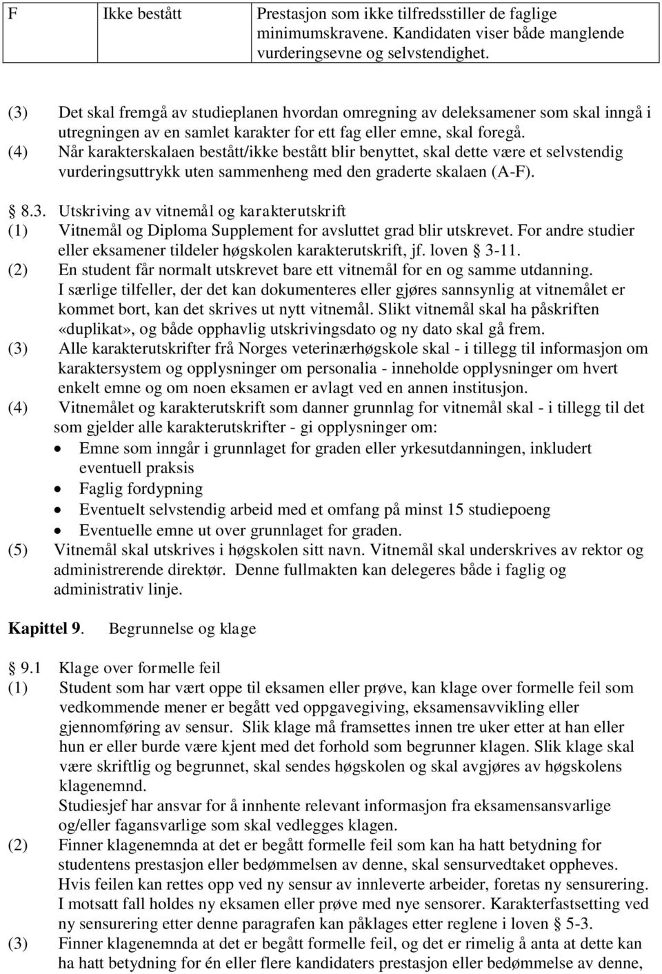 (4) Når karakterskalaen bestått/ikke bestått blir benyttet, skal dette være et selvstendig vurderingsuttrykk uten sammenheng med den graderte skalaen (A-F). 8.3.