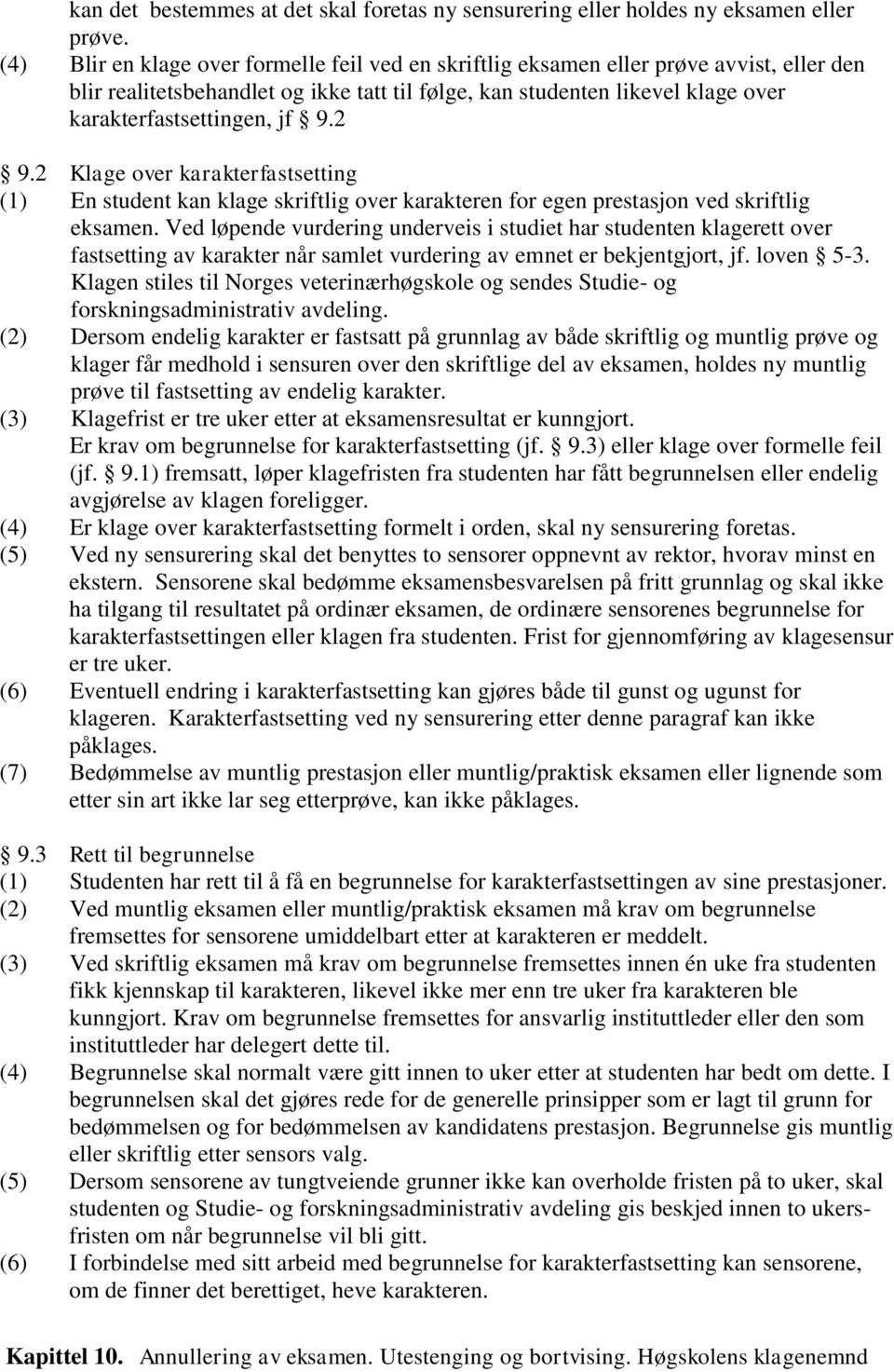 9.2 9.2 Klage over karakterfastsetting (1) En student kan klage skriftlig over karakteren for egen prestasjon ved skriftlig eksamen.