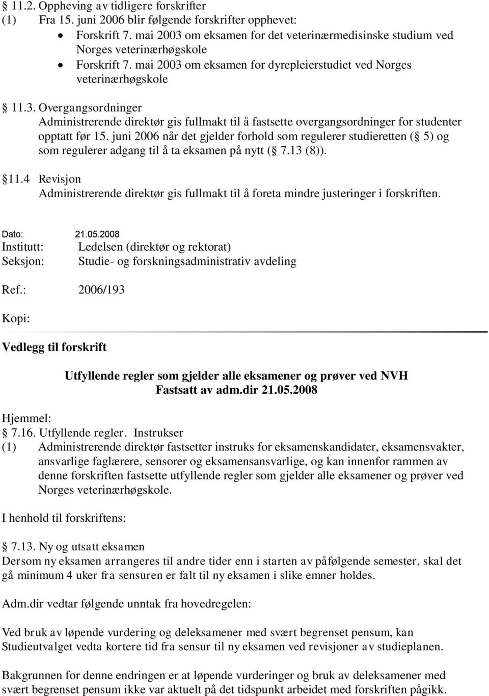 juni 2006 når det gjelder forhold som regulerer studieretten ( 5) og som regulerer adgang til å ta eksamen på nytt ( 7.13 (8)). 11.