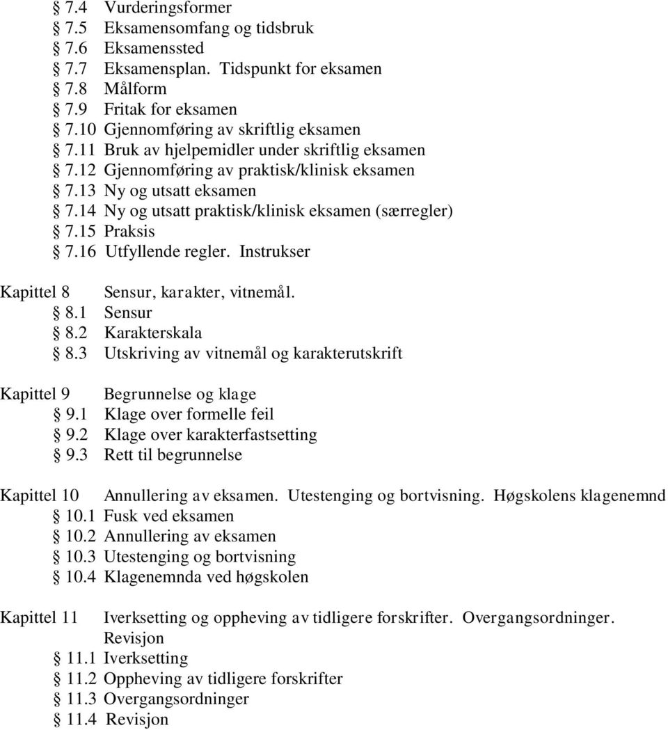 16 Utfyllende regler. Instrukser Kapittel 8 Sensur, karakter, vitnemål. 8.1 Sensur 8.2 Karakterskala 8.3 Utskriving av vitnemål og karakterutskrift Kapittel 9 Begrunnelse og klage 9.