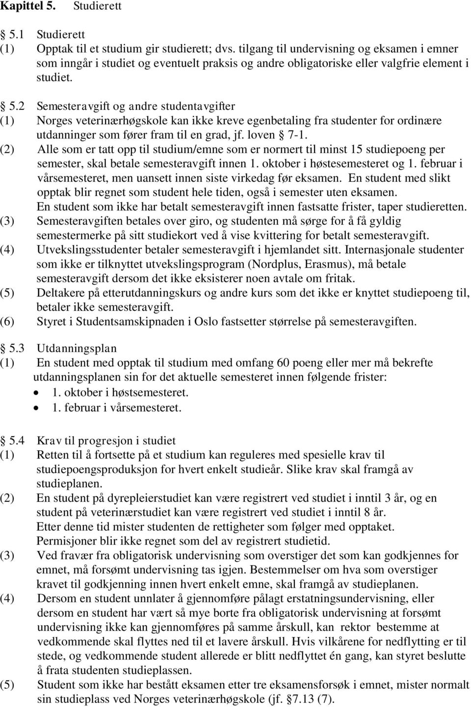 2 Semesteravgift og andre studentavgifter (1) Norges veterinærhøgskole kan ikke kreve egenbetaling fra studenter for ordinære utdanninger som fører fram til en grad, jf. loven 7-1.