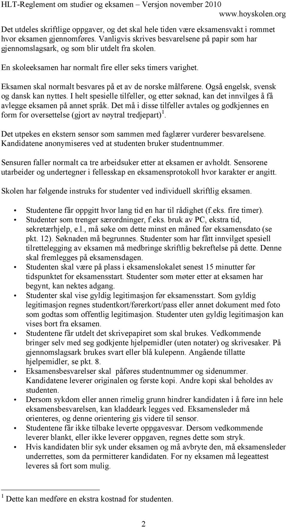 Eksamen skal normalt besvares på et av de norske målførene. Også engelsk, svensk og dansk kan nyttes.