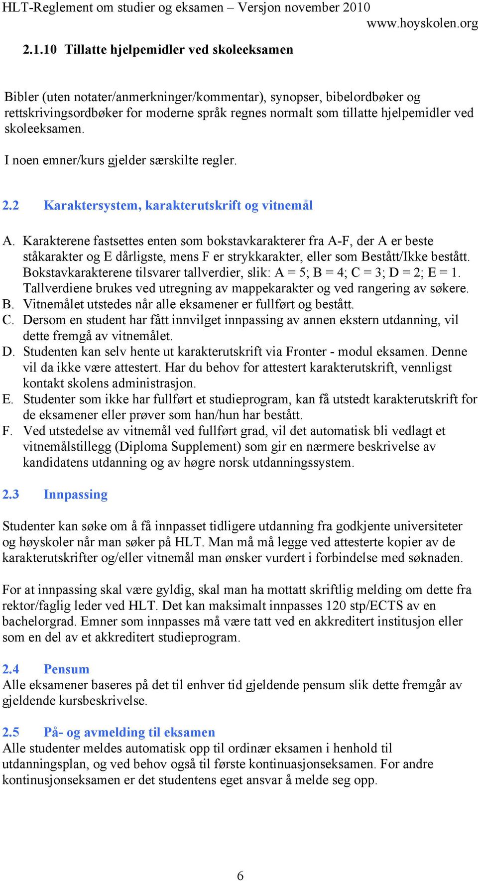 Karakterene fastsettes enten som bokstavkarakterer fra A-F, der A er beste ståkarakter og E dårligste, mens F er strykkarakter, eller som Bestått/Ikke bestått.