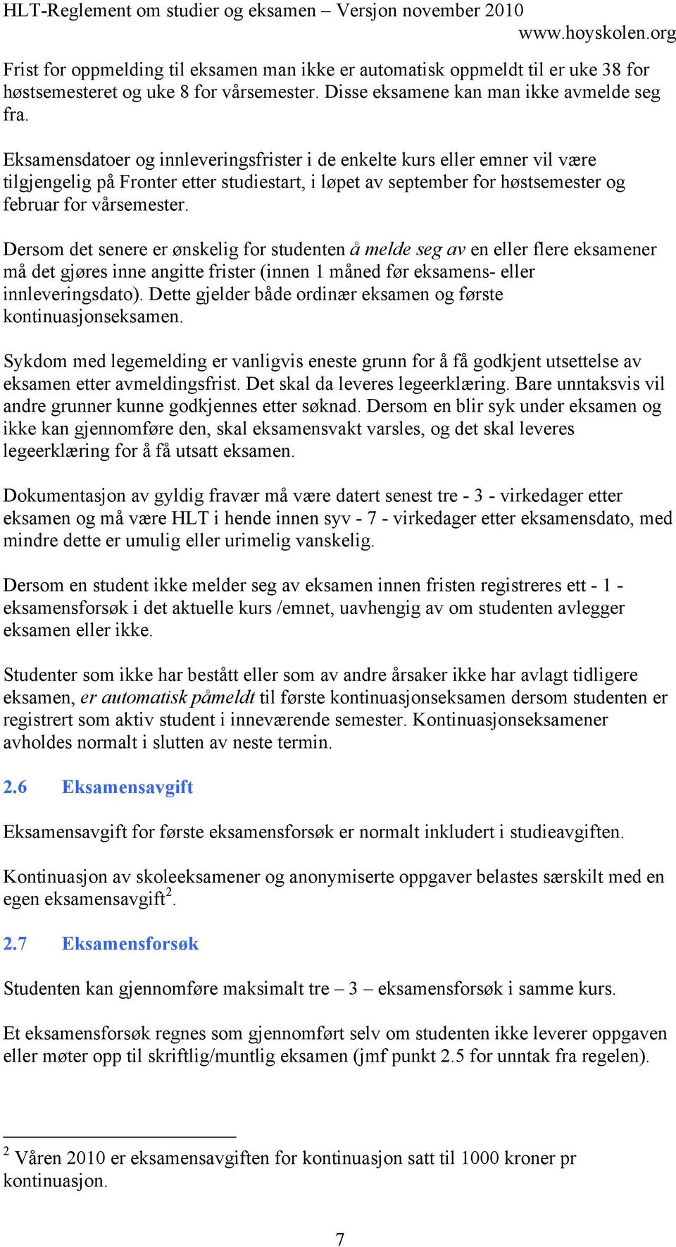 Dersom det senere er ønskelig for studenten å melde seg av en eller flere eksamener må det gjøres inne angitte frister (innen 1 måned før eksamens- eller innleveringsdato).