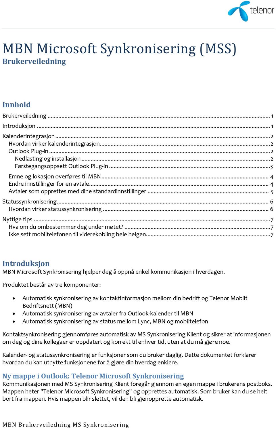 .. 4 Avtaler som opprettes med dine standardinnstillinger... 5 Statussynkronisering... 6 Hvordan virker statussynkronisering... 6 Nyttige tips... 7 Hva om du ombestemmer deg under møtet?