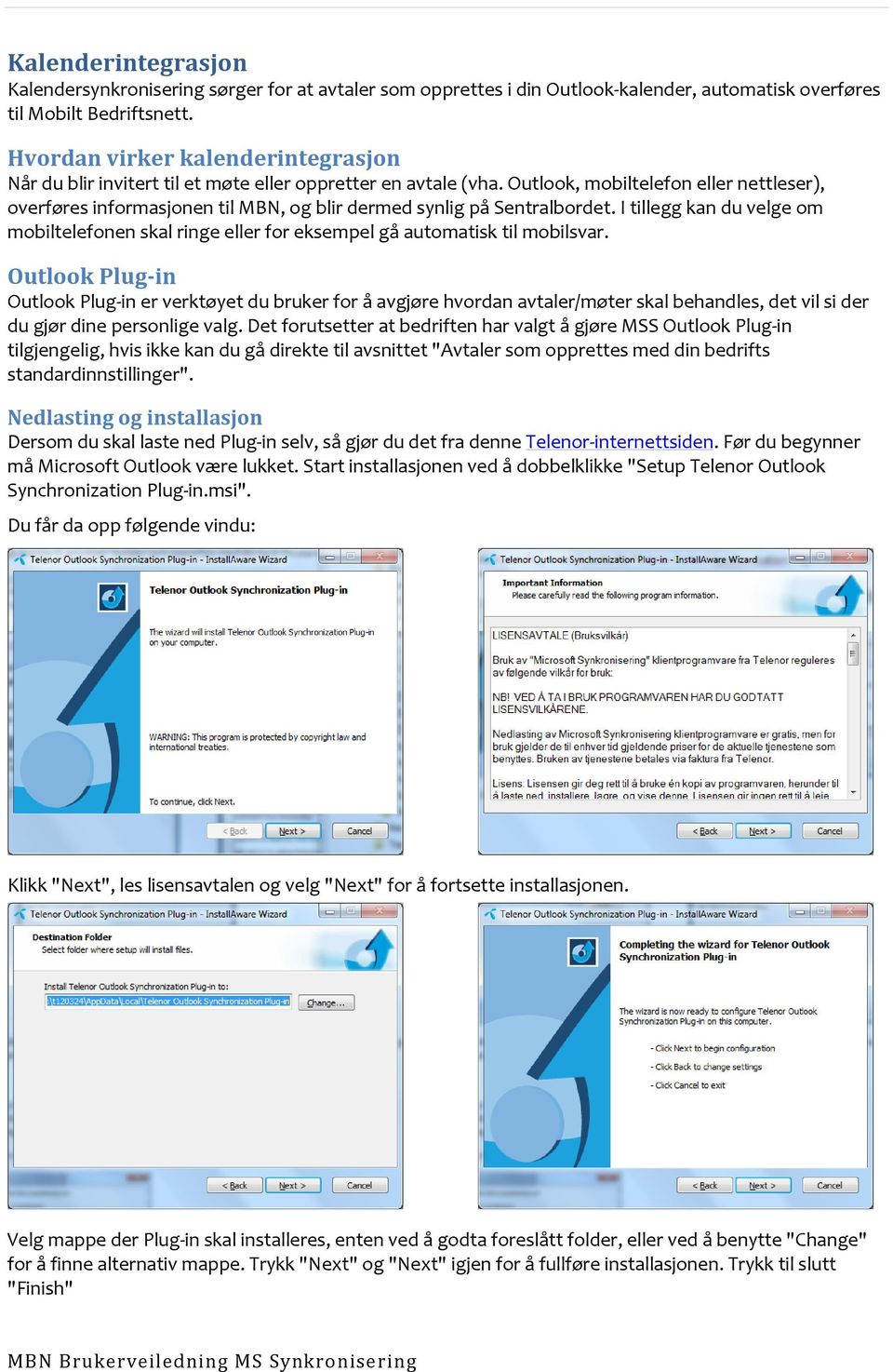 Outlook, mobiltelefon eller nettleser), overføres informasjonen til MBN, og blir dermed synlig på Sentralbordet.