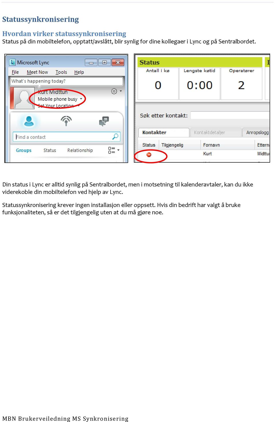 Din status i Lync er alltid synlig på Sentralbordet, men i motsetning til kalenderavtaler, kan du ikke viderekoble din