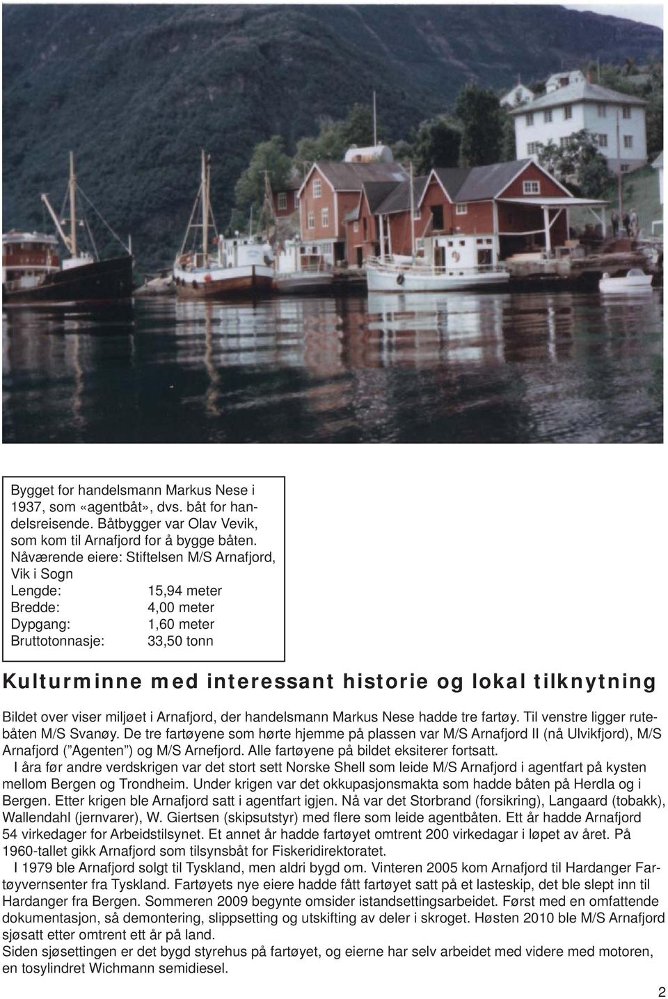 Bildet over viser miljøet i Arnafjord, der handelsmann Markus Nese hadde tre fartøy. Til venstre ligger rutebåten M/S Svanøy.