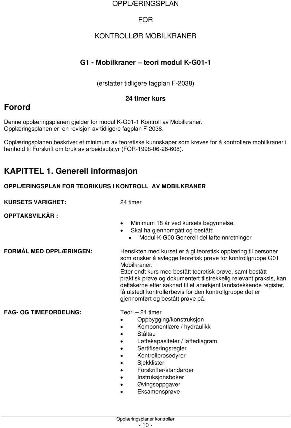 Opplæringsplanen beskriver et minimum av teoretiske kunnskaper som kreves for å kontrollere mobilkraner i henhold til Forskrift om bruk av arbeidsutstyr (FOR-1998-06-26-608). KAPITTEL 1.