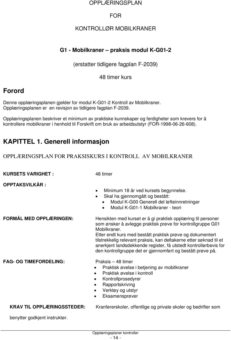 Opplæringsplanen beskriver et minimum av praktiske kunnskaper og ferdigheter som krevers for å kontrollere mobilkraner i henhold til Forskrift om bruk av arbeidsutstyr (FOR-1998-06-26-608).