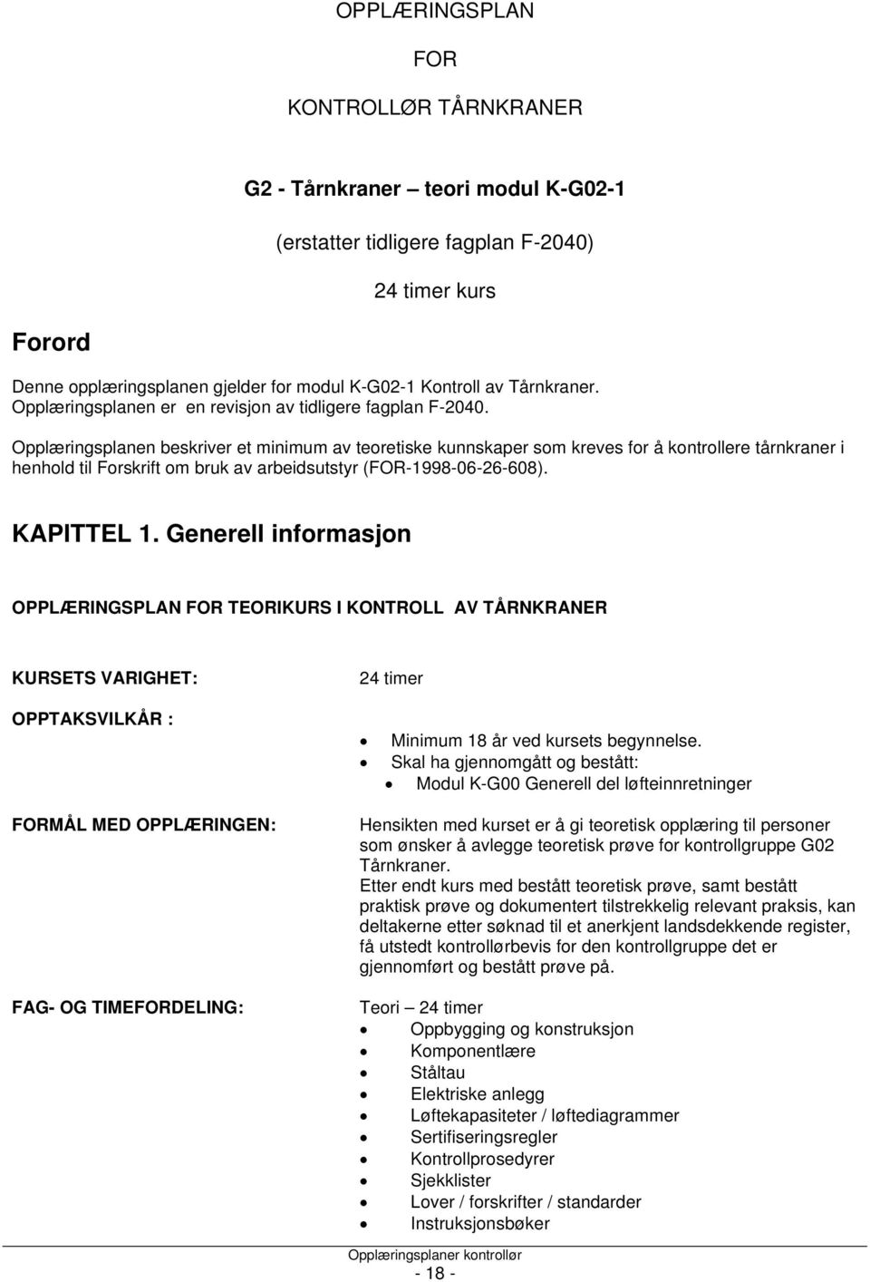 Opplæringsplanen beskriver et minimum av teoretiske kunnskaper som kreves for å kontrollere tårnkraner i henhold til Forskrift om bruk av arbeidsutstyr (FOR-1998-06-26-608). KAPITTEL 1.