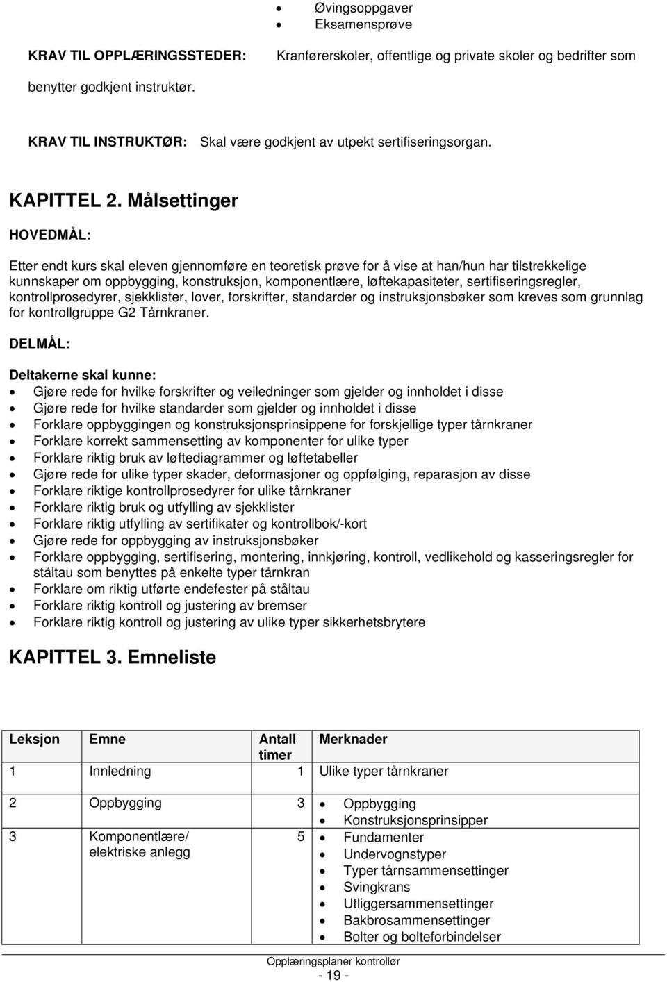 Målsettinger HOVEDMÅL: Etter endt kurs skal eleven gjennomføre en teoretisk prøve for å vise at han/hun har tilstrekkelige kunnskaper om oppbygging, konstruksjon, komponentlære, løftekapasiteter,