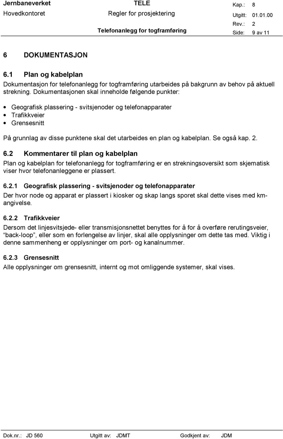 kabelplan. Se også kap. 2. 6.2 Kommentarer til plan og kabelplan Plan og kabelplan for telefonanlegg for togframføring er en strekningsoversikt som skjematisk viser hvor telefonanleggene er plassert.