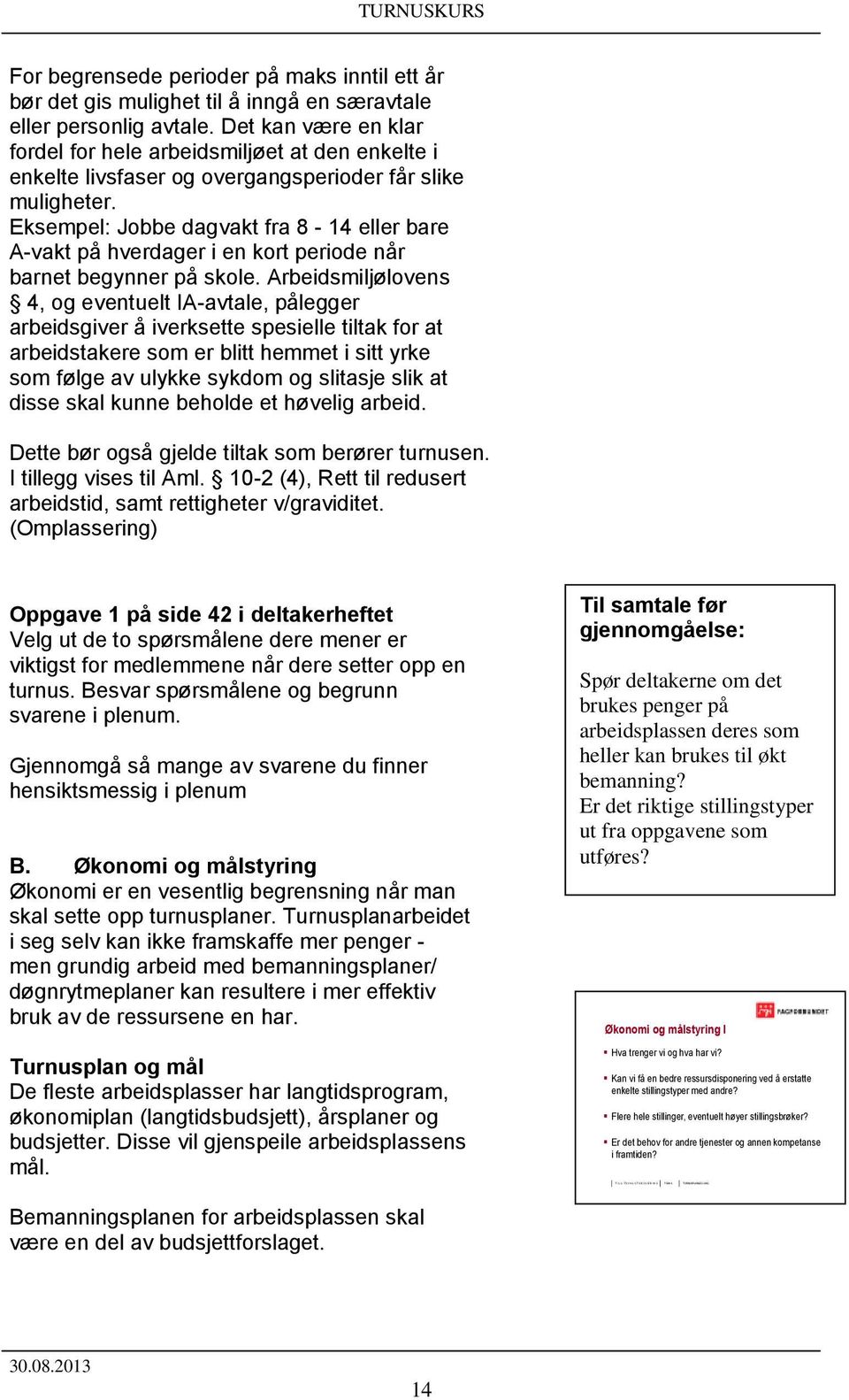 Eksempel: Jobbe dagvakt fra 8-14 eller bare A-vakt på hverdager i en kort periode når barnet begynner på skole.