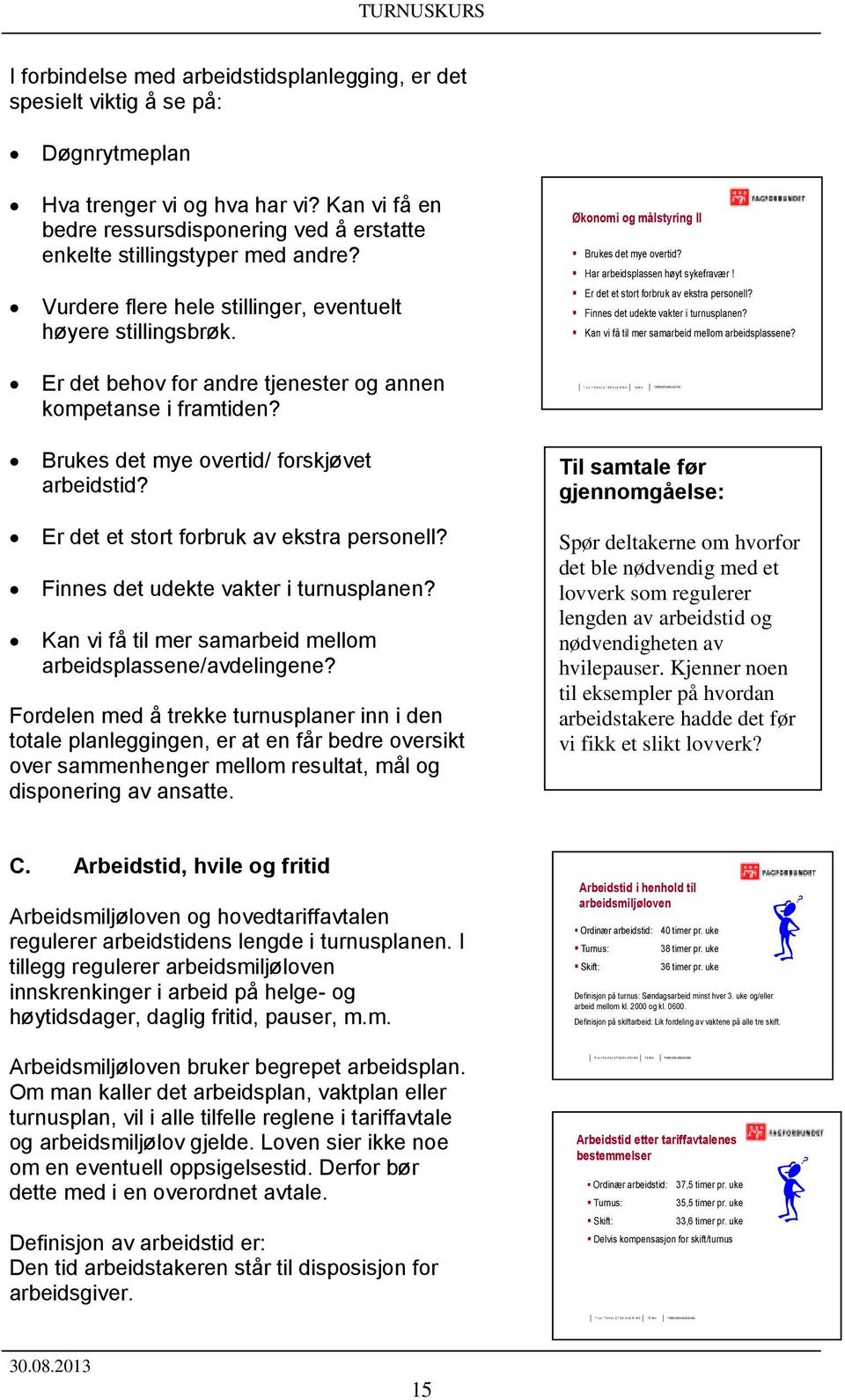 Vurdere flere hele stillinger, eventuelt høyere stillingsbrøk. Økonomi og målstyring II Brukes det mye overtid? Har arbeidsplassen høyt sykefravær! Er det et stort forbruk av ekstra personell?