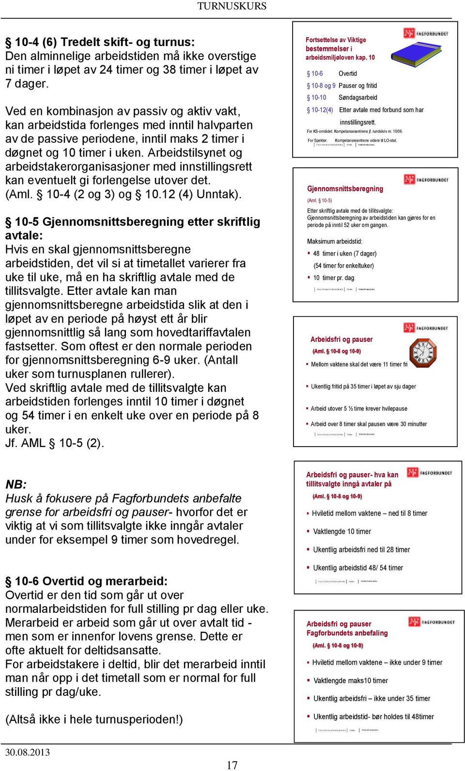 Ved en kombinasjon av passiv og aktiv vakt, kan arbeidstida forlenges med inntil halvparten av de passive periodene, inntil maks 2 timer i døgnet og 10 timer i uken.