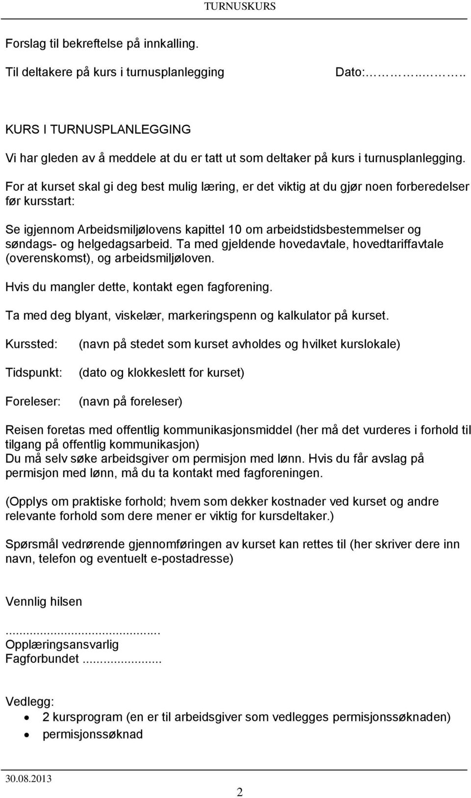 helgedagsarbeid. Ta med gjeldende hovedavtale, hovedtariffavtale (overenskomst), og arbeidsmiljøloven. Hvis du mangler dette, kontakt egen fagforening.