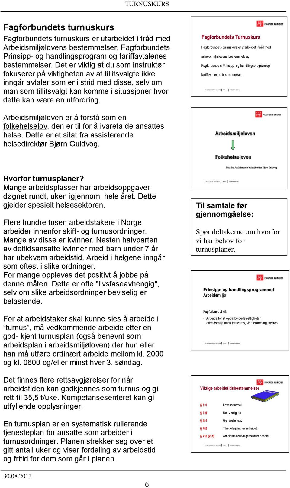 Det er viktig at du som instruktør fokuserer på viktigheten av at tillitsvalgte ikke inngår avtaler som er i strid med disse, selv om man som tillitsvalgt kan komme i situasjoner hvor dette kan være