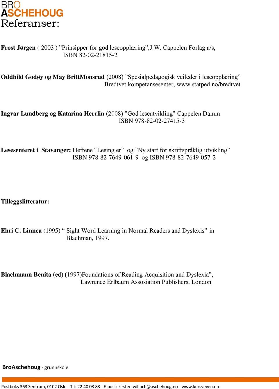 no/bredtvet Ingvar Lundberg og Katarina Herrlin (2008) God leseutvikling Cappelen Damm ISBN 978-82-02-27415-3 Lesesenteret i Stavanger: Heftene Lesing er og Ny start for