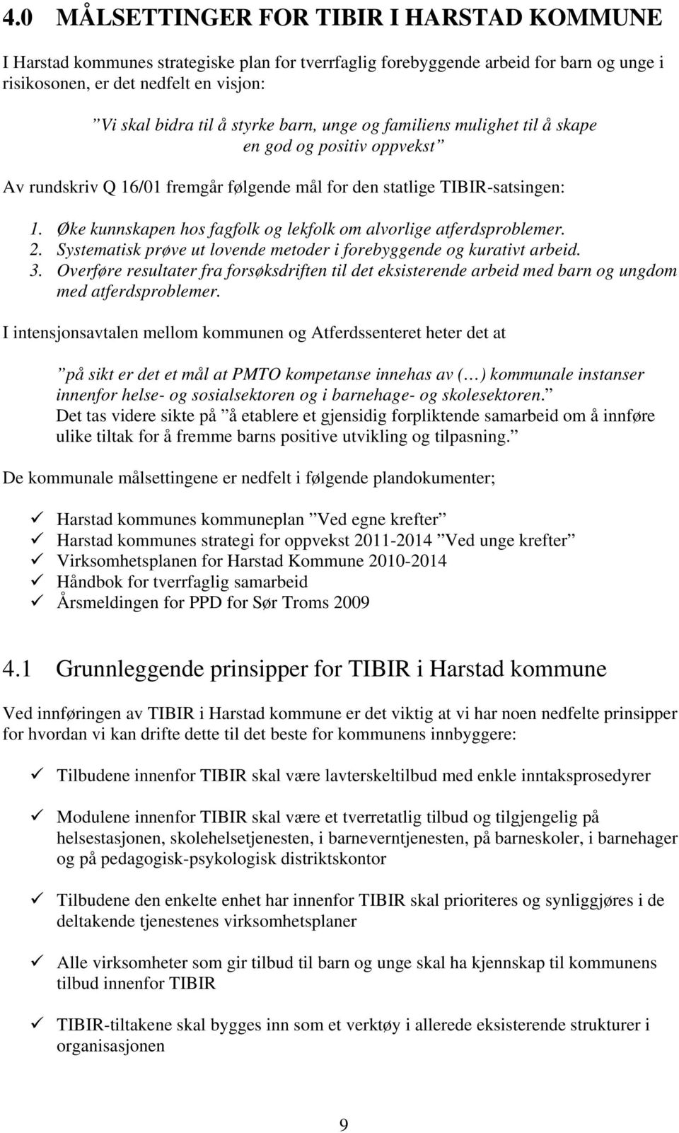 Øke kunnskapen hos fagfolk og lekfolk om alvorlige atferdsproblemer. 2. Systematisk prøve ut lovende metoder i forebyggende og kurativt arbeid. 3.