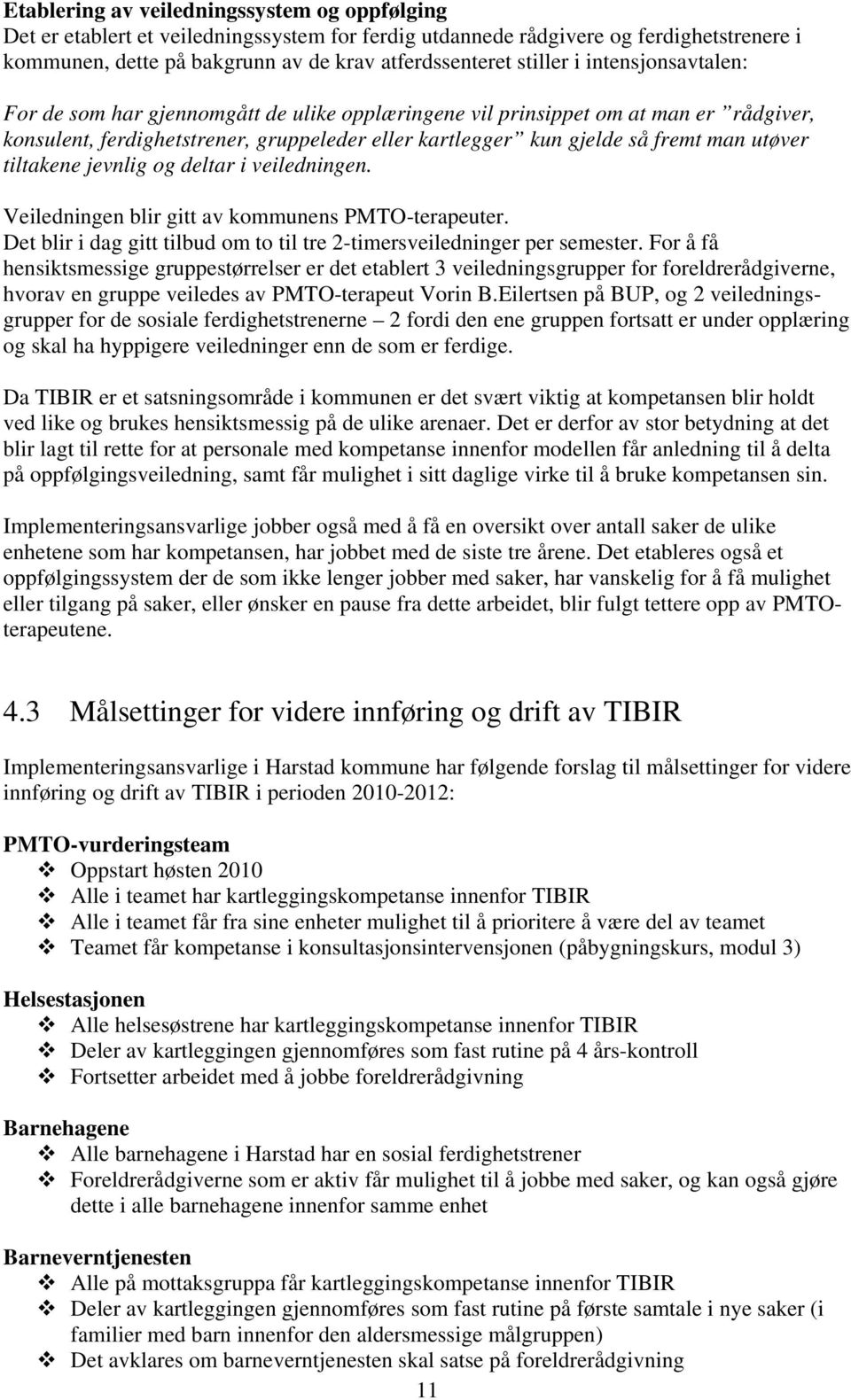 tiltakene jevnlig og deltar i veiledningen. Veiledningen blir gitt av kommunens PMTO-terapeuter. Det blir i dag gitt tilbud om to til tre 2-timersveiledninger per semester.