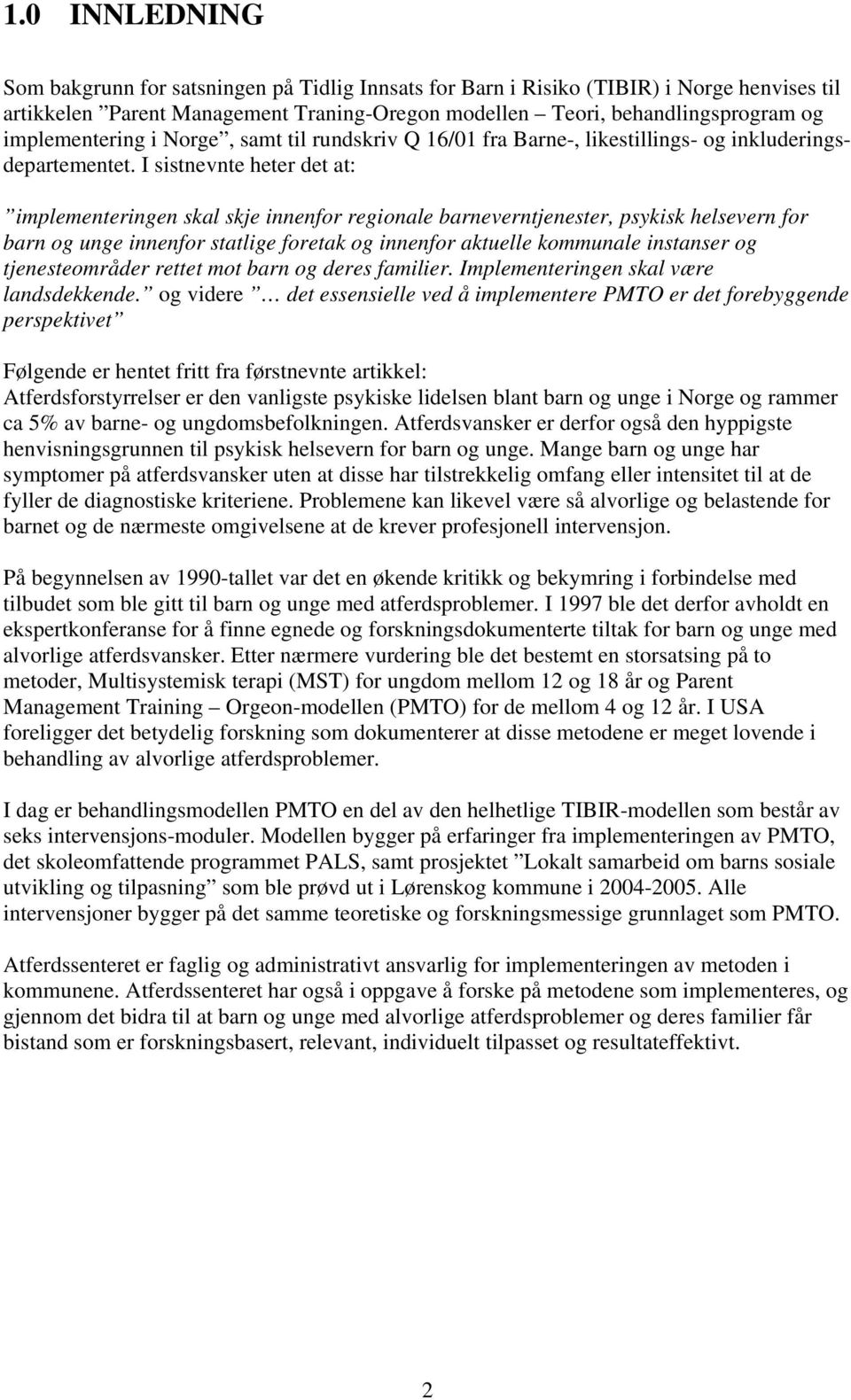 I sistnevnte heter det at: implementeringen skal skje innenfor regionale barneverntjenester, psykisk helsevern for barn og unge innenfor statlige foretak og innenfor aktuelle kommunale instanser og