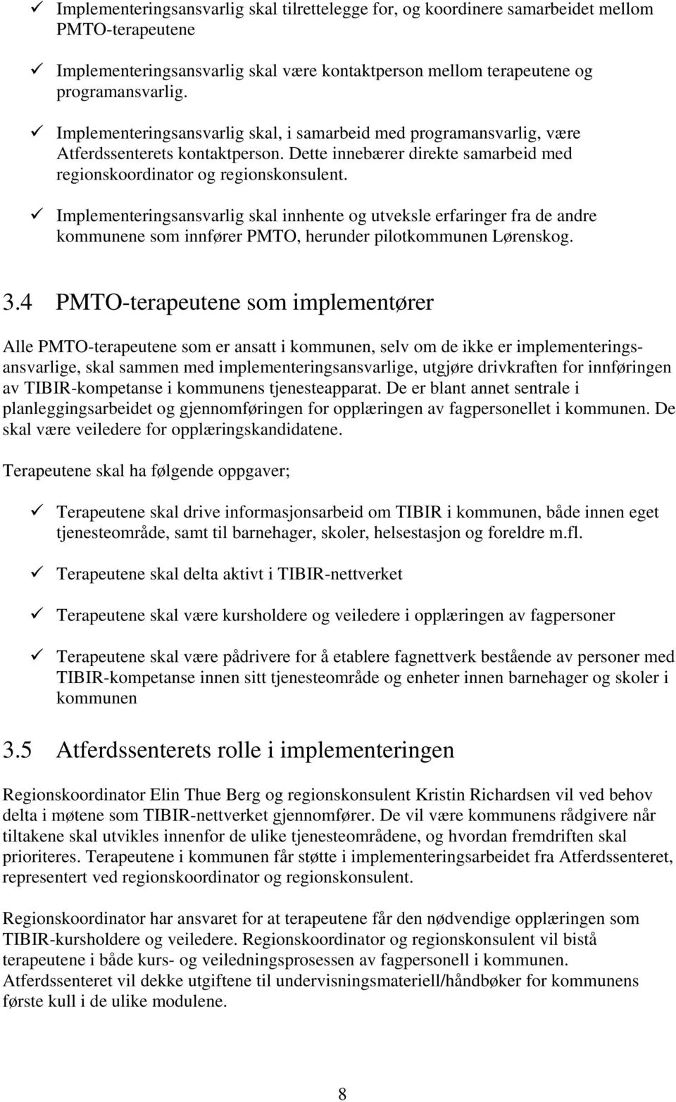 Implementeringsansvarlig skal innhente og utveksle erfaringer fra de andre kommunene som innfører PMTO, herunder pilotkommunen Lørenskog. 3.