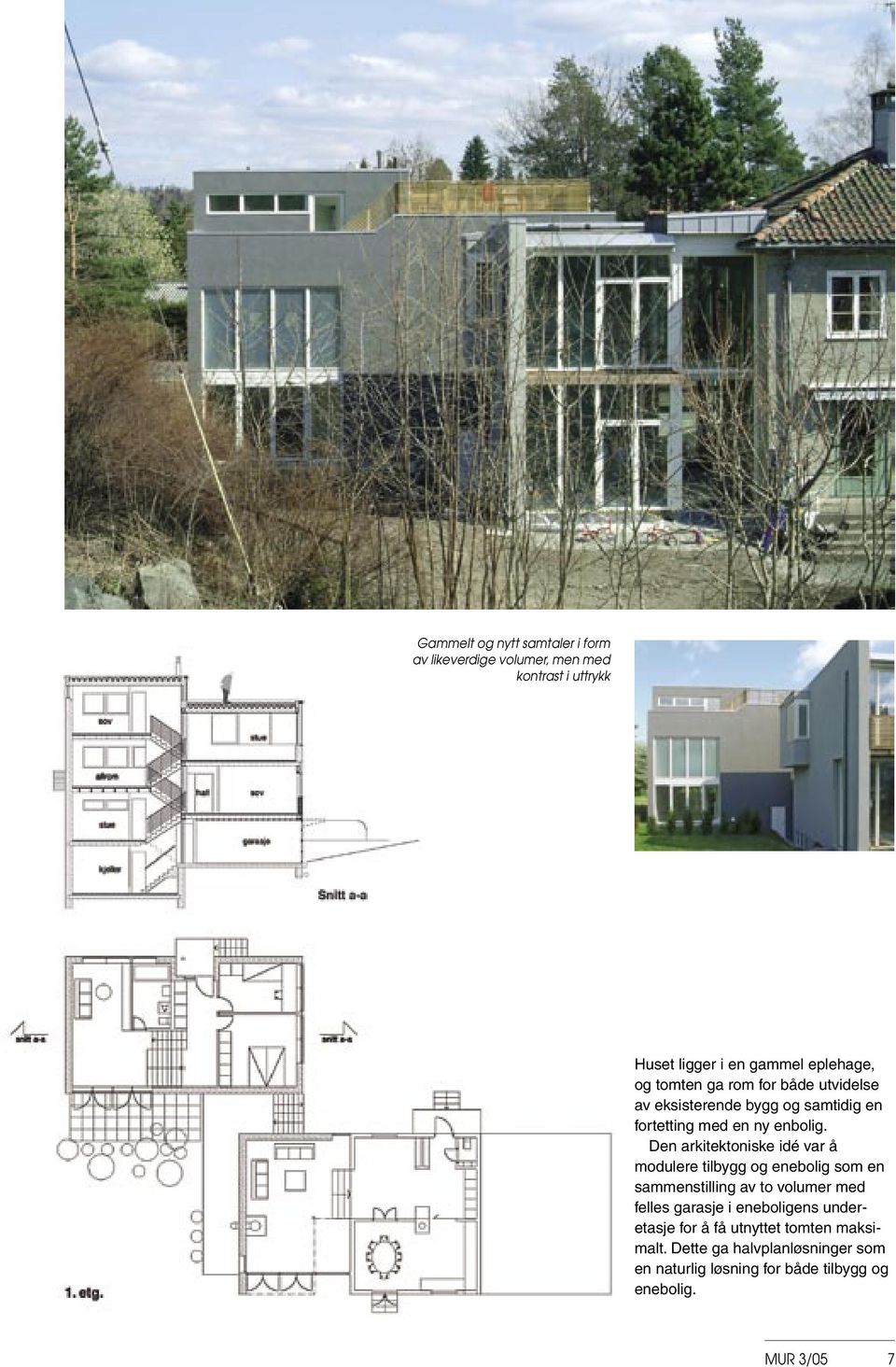 Den arkitektoniske idé var å modulere tilbygg og enebolig som en sammenstilling av to volumer med felles garasje i