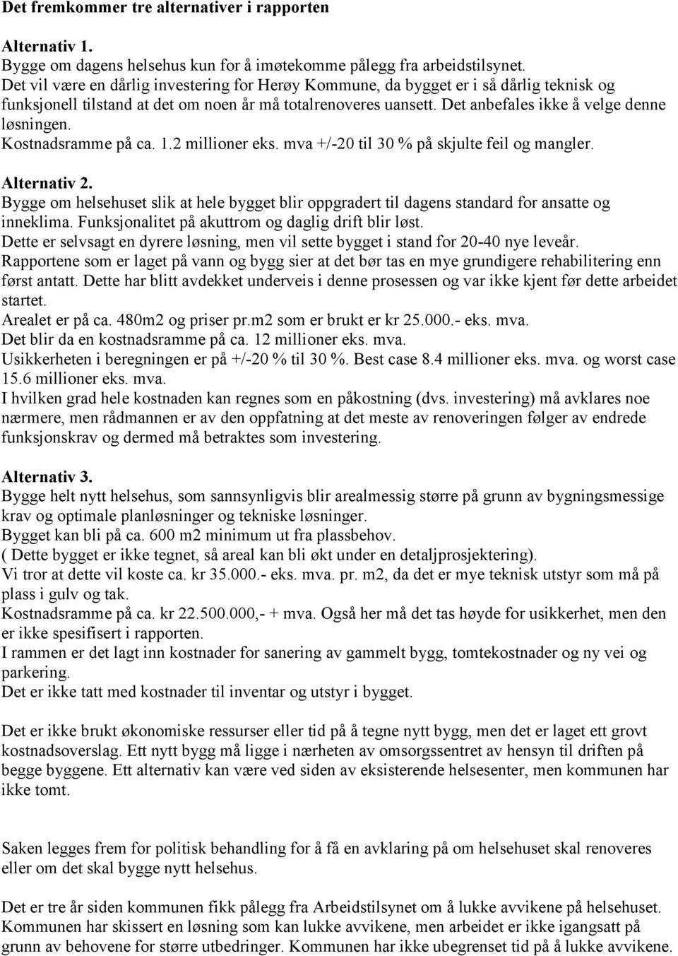 Kostnadsramme på ca. 1.2 millioner eks. mva +/-20 til 30 % på skjulte feil og mangler. Alternativ 2.