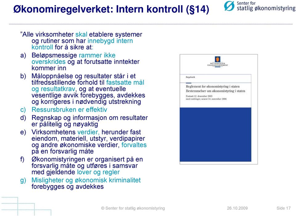 korrigeres i nødvendig utstrekning c) Ressursbruken er effektiv d) Regnskap og informasjon om resultater er pålitelig og nøyaktig e) Virksomhetens verdier, herunder fast eiendom, materiell, utstyr,