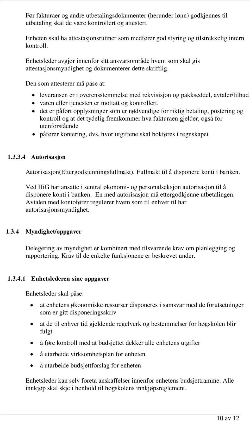 Enhetsleder avgjør innenfor sitt ansvarsområde hvem som skal gis attestasjonsmyndighet og dokumenterer dette skriftlig.