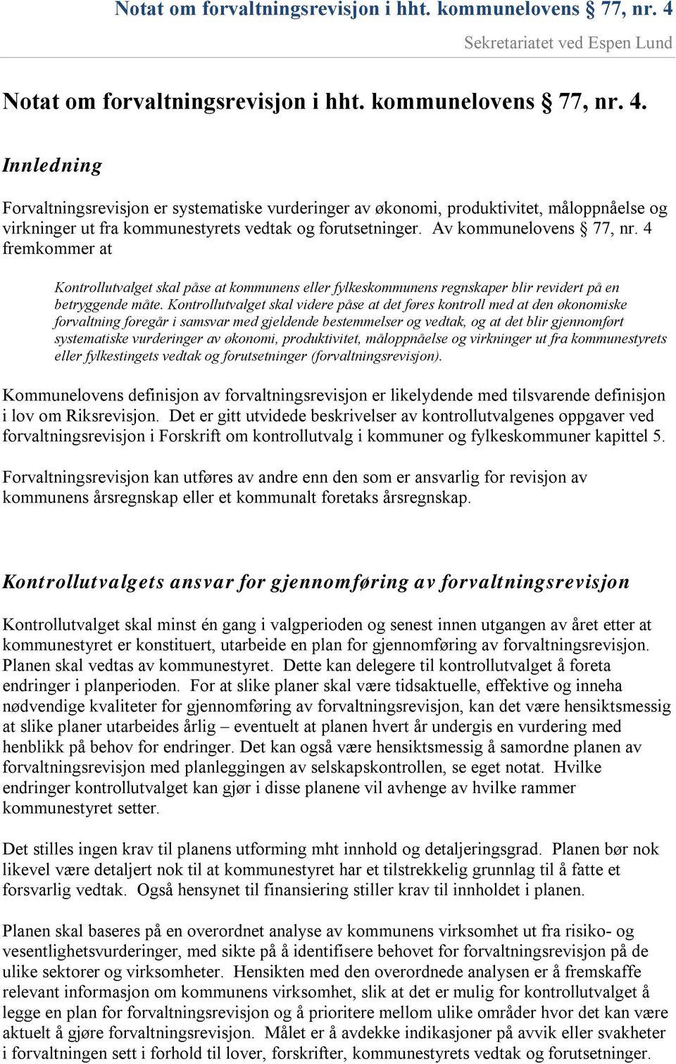 Innledning Forvaltningsrevisjon er systematiske vurderinger av økonomi, produktivitet, måloppnåelse og virkninger ut fra kommunestyrets vedtak og forutsetninger. Av kommunelovens 77, nr.