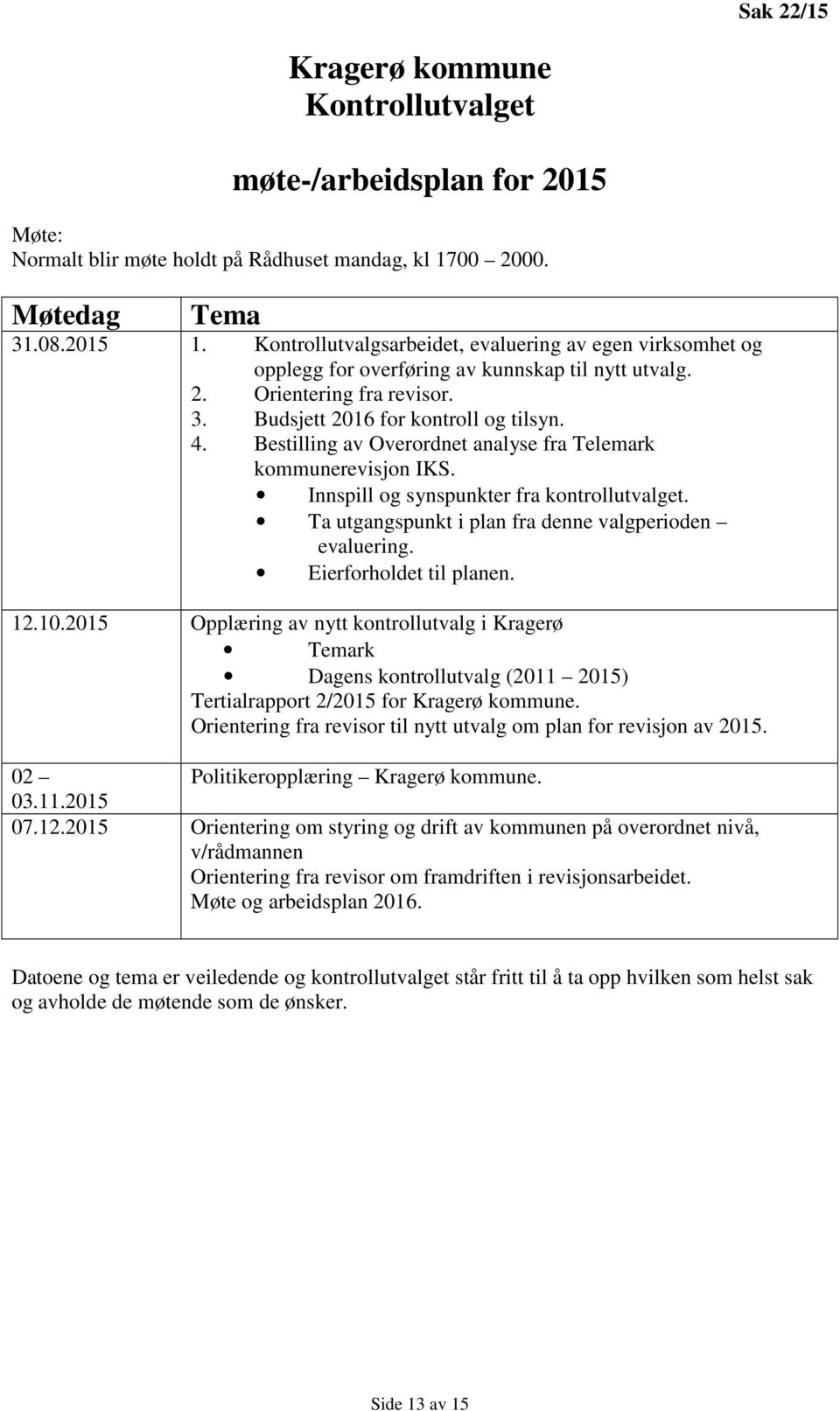 Bestilling av Overordnet analyse fra Telemark kommunerevisjon IKS. Innspill og synspunkter fra kontrollutvalget. Ta utgangspunkt i plan fra denne valgperioden evaluering. Eierforholdet til planen. 12.