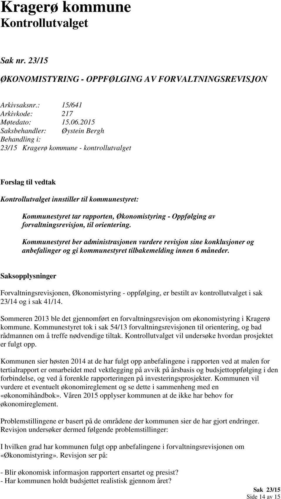 forvaltningsrevisjon, til orientering. Kommunestyret ber administrasjonen vurdere revisjon sine konklusjoner og anbefalinger og gi kommunestyret tilbakemelding innen 6 måneder.