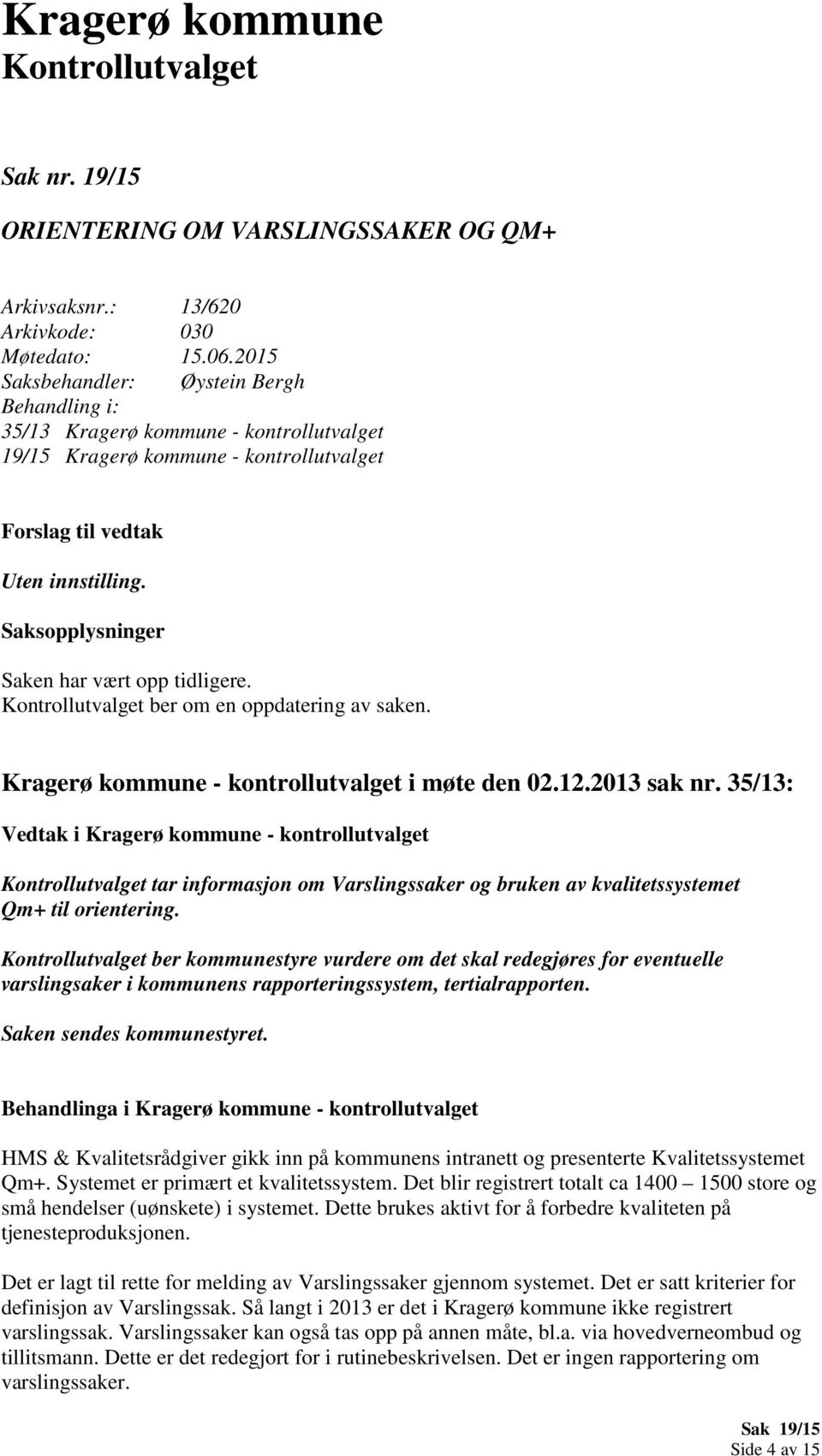 Saksopplysninger Saken har vært opp tidligere. ber om en oppdatering av saken. Kragerø kommune - kontrollutvalget i møte den 02.12.2013 sak nr.
