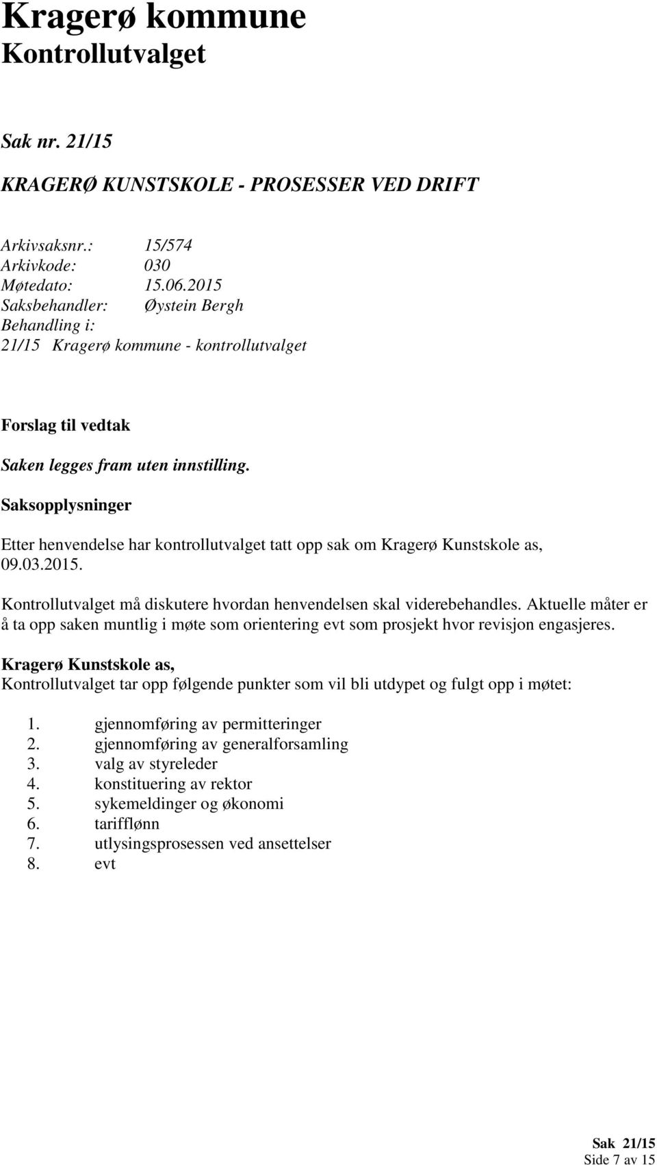 Saksopplysninger Etter henvendelse har kontrollutvalget tatt opp sak om Kragerø Kunstskole as, 09.03.2015. må diskutere hvordan henvendelsen skal viderebehandles.